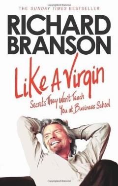 Like A Virgin: Secrets They Won't Teach You at Business School Sir Richard Branson