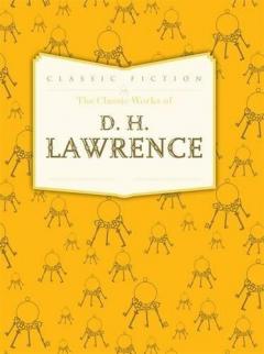 The Classic Works of D. H. Lawrence D.H. Lawrence