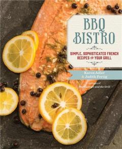 BBQ Bistro : Simple, Sophisticated French Recipes for Your Grill Judith M. Fertig, Karen Adler