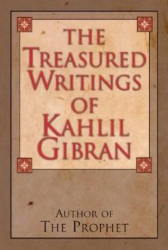 The Treasured Writings of Kahlil Gibran - Author of The Prophet