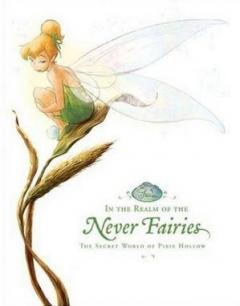 In the Realm of the Never Fairies: The Secret World of Pixie Hollow