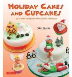 Holiday Cakes and Cupcakes: 45 Fondant Designs for Year-round Celebrations