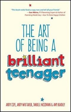 The Art of Being a Brilliant Teenager Andy Cope, Andy Whittaker, Darrell Woodman, Amy Bradley