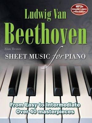 Ludwig Van Beethoven: Sheet Music for Piano: From Easy to Advanced; Over 25 Masterpieces