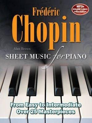 Frederic Chopin: Sheet Music for Piano: From Easy to Intermediate; Over 25 Masterpieces