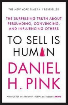 To Sell is Human: The Surprising Truth About Persuading, Convincing, and Influencing Others