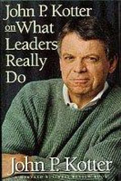 John P.kotter On What Leaders Really Do