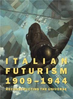 Italian Futurism 1909-1944: Reconstructing the Universe 