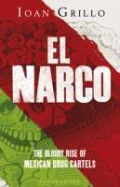 El Narco : The Bloody Rise of Mexican Drug Cartels