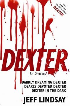 Dexter: An Omnibus - Darkly Dreaming Dexter, Dearly Devoted Dexter, Dexter in the Dark