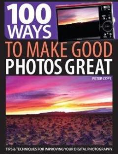 100 Ways to Make Good Photos Great