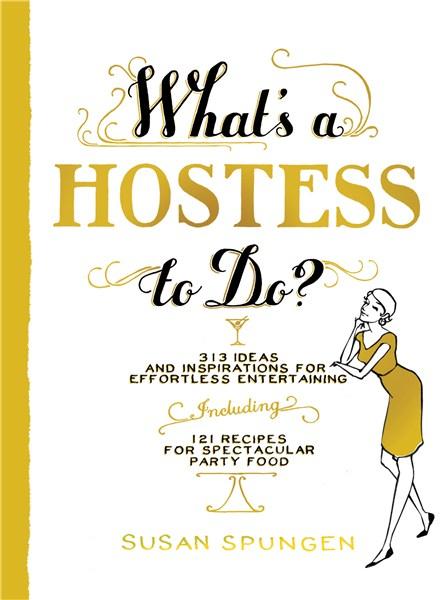 What&#039;s a Hostess to Do? 339 Ideas and Inspirations for Effortless Entertaining