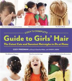 Cozy's Complete Guide to Girls' Hair Cozy Friedman