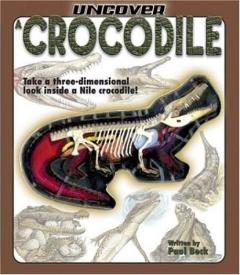 Uncover a Crocodile: Take a three-dimensional look inside a Nile crocodile! Ben Grossblatt, Paul Beck