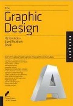 The Graphic Design Reference & Specification Book: Everything Designers Need to Know Everyday