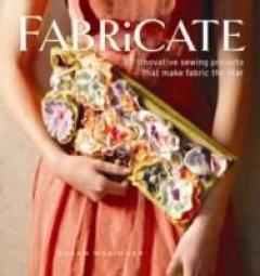 Fabricate: 17 Innovative Sewing Projects That Make Fabric the Star