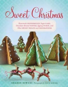 Sweet Christmas: Homemade Peppermints, Sugar Cake, Chocolate-almond Toffee, Eggnog Fudge, and Other Sweet Treats and Decorations