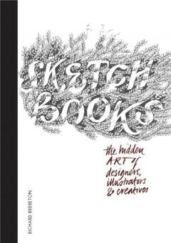 Sketchbooks: The Hidden Art of Designers, Illustrators & Creatives