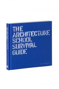 The Architecture School Survival Guide