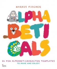 Alphabeticals: 26 Fun Alphabet-Character Templates to Make and Enjoy! Markus Fischer