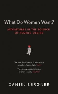 What Do Women Want? Adventures in the Science of Female Desire Daniel Bergner