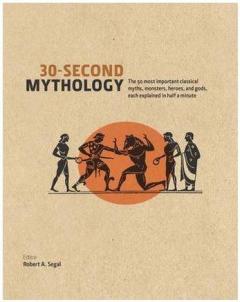 30 Second Mythology: The 50 Most Important Greek and Roman Myths, Monsters, Heroes and Gods Each Explained in Half a Minute