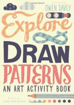 Explore & Draw Patterns Owen Davey, Georgia Amson-Bradshaw