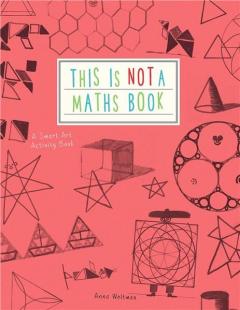 This is Not a Maths Book: A Smart Art Activity Book