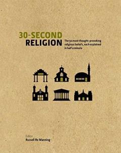30 Second Religion: The 50 Most Thought-Provoking Religious Beliefs, Each Explained in Half a Minute