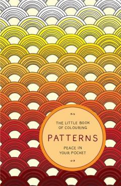 The Little Book of Colouring - Patterns Peace in Your Pocket