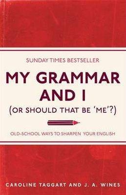 My Grammar and I (or Should That be &#039;Me&#039;?): Old-School Ways to Sharpen Your English