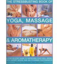 The Stressbusting Book of Yoga, Massage and Aromatherapy 