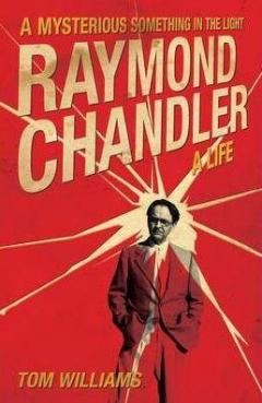 Raymond Chandler: A Mysterious Something in the Light - a New Biography