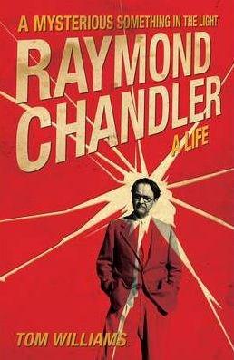 Raymond Chandler: A Mysterious Something in the Light - a New Biography