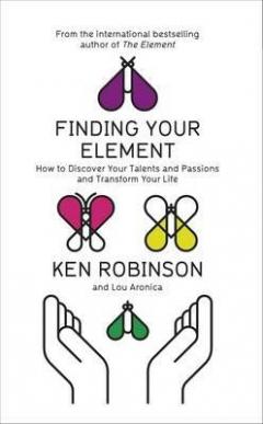 Finding Your Element: How to Discover Your Talents and Passions and Transform Your Life