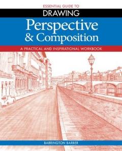 Essential Guide to Drawing: Perspective & Composition - A Practical and Inspirational Workbook