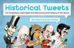 Historical Tweets : The Completely Unabridged and Ridiculously Brief History of the World
