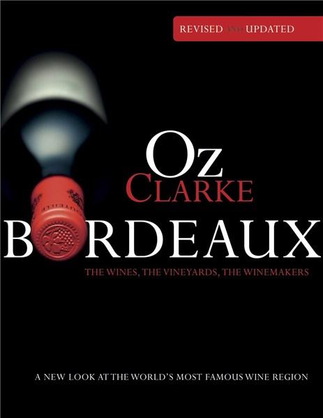 Oz Clarke Bordeaux: A New Look at the World&#039;s Most Famous Wine Region