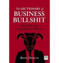 The Dictionary of Business Bullshit: The World's Most Comprehensive Collection