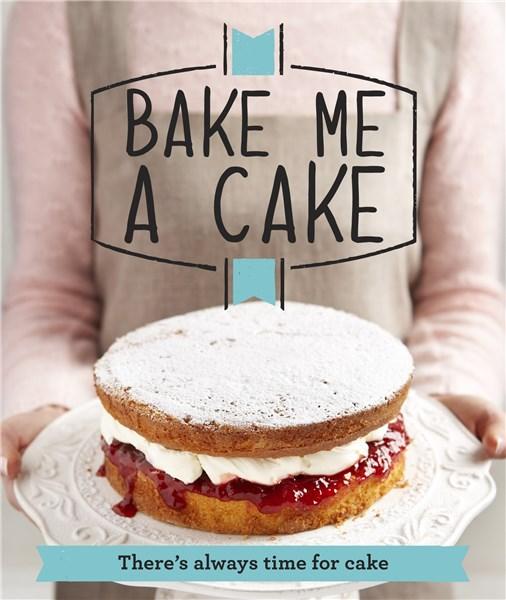 Bake Me a Cake: There&#039;s Always Time for Cake