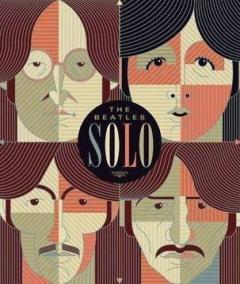 Beatles Solo: The Illustrated Chronicles of John, Paul, George, and Ringo after the Beatles