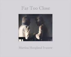 Martina Hoogland Ivanow : Far Too Close