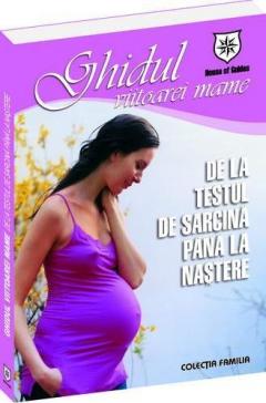 Ghidul viitoarei mame. De la testul de sarcina pana la nastere