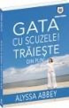 Gata cu scuzele! Traieste din plin