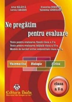 Ne pregatim pentru evaluare Cls. a V-a - Matematica. Biologie. Fizica