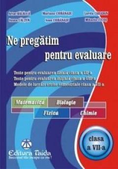 Ne pregatim pentru evaluare Cls. a VII-a - Matematica. Biologie, Fizica. Chimie