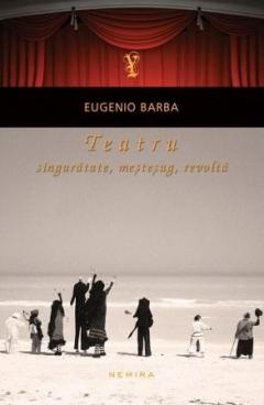 Teatru: singuratate, mestesug, revolta (paperback) Ed. 2013