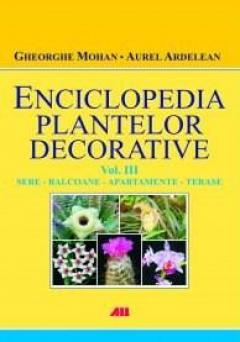 Enciclopedia plantelor decorative. Volumul III : Sere, balcoane, apartamente si terase