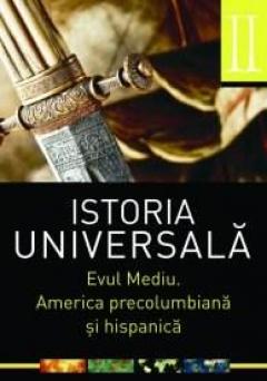 Istoria universala. Volumul II. Evul mediu. America precolumbiana si hispanica