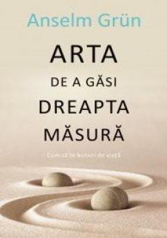Arta de a gasi dreapta masura Anselm Grun